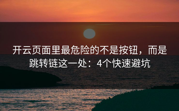 开云页面里最危险的不是按钮，而是跳转链这一处：4个快速避坑