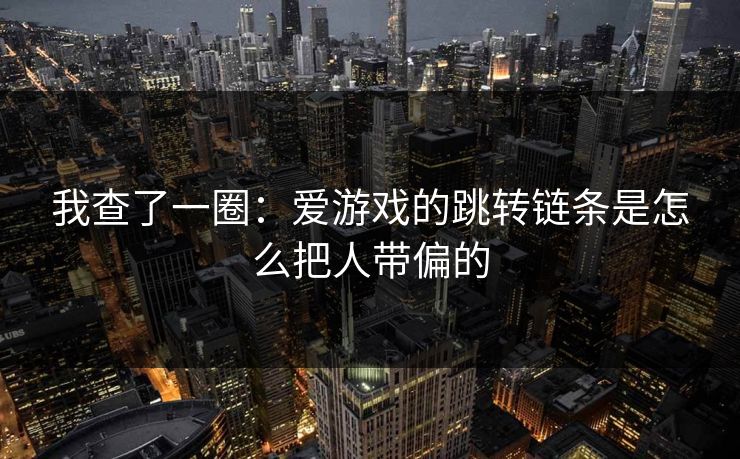 我查了一圈：爱游戏的跳转链条是怎么把人带偏的
